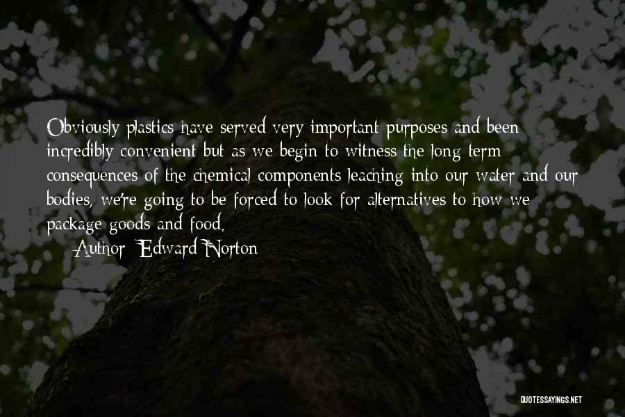 Edward Norton Quotes: Obviously Plastics Have Served Very Important Purposes And Been Incredibly Convenient But As We Begin To Witness The Long-term Consequences