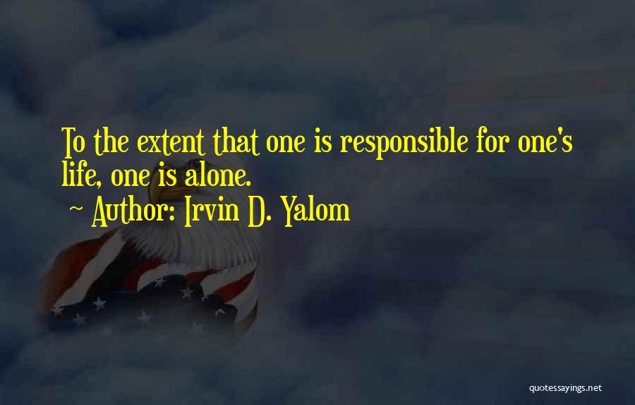 Irvin D. Yalom Quotes: To The Extent That One Is Responsible For One's Life, One Is Alone.