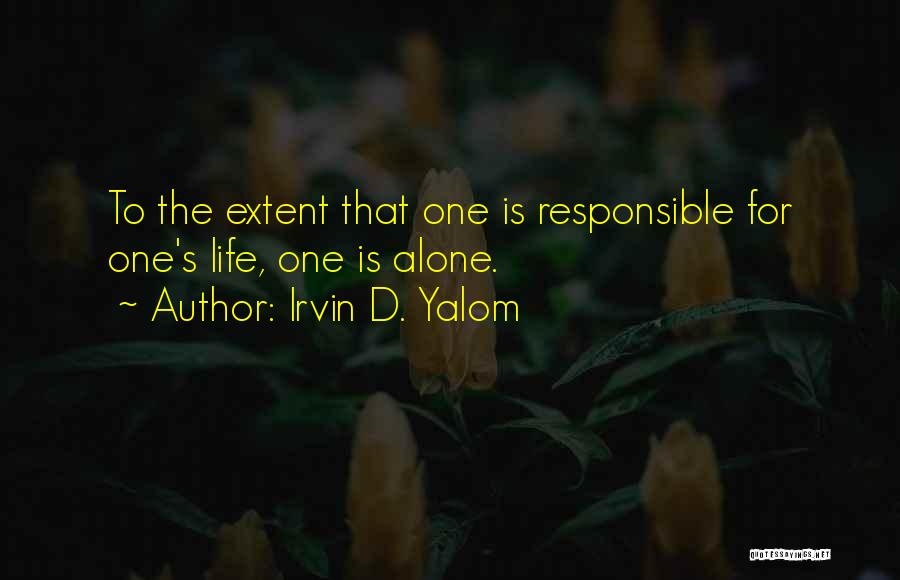Irvin D. Yalom Quotes: To The Extent That One Is Responsible For One's Life, One Is Alone.