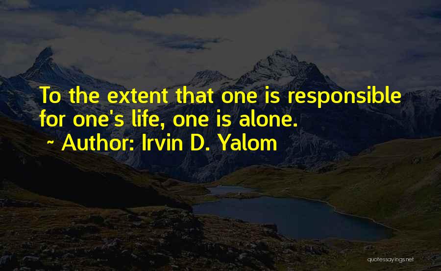 Irvin D. Yalom Quotes: To The Extent That One Is Responsible For One's Life, One Is Alone.