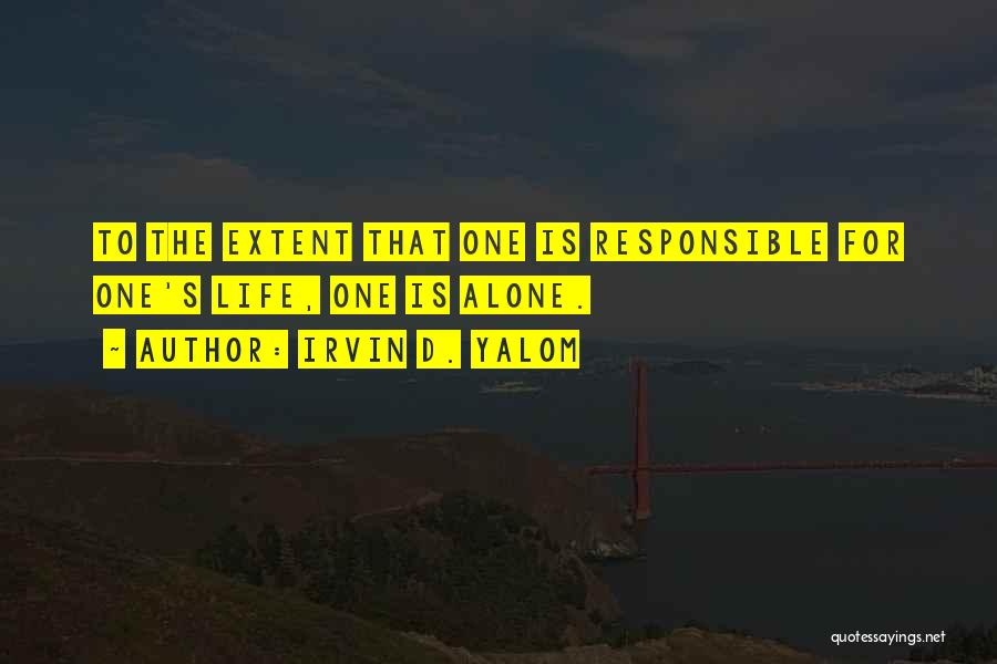 Irvin D. Yalom Quotes: To The Extent That One Is Responsible For One's Life, One Is Alone.