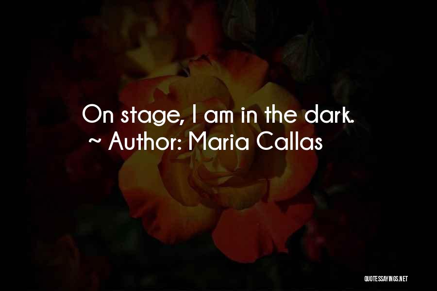 Maria Callas Quotes: On Stage, I Am In The Dark.