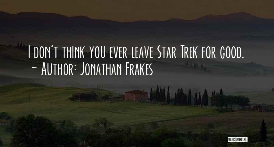 Jonathan Frakes Quotes: I Don't Think You Ever Leave Star Trek For Good.