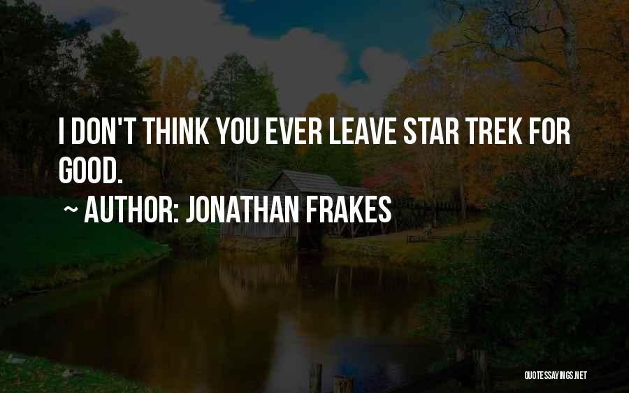 Jonathan Frakes Quotes: I Don't Think You Ever Leave Star Trek For Good.