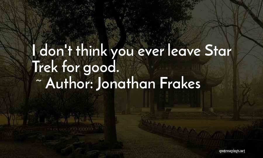 Jonathan Frakes Quotes: I Don't Think You Ever Leave Star Trek For Good.