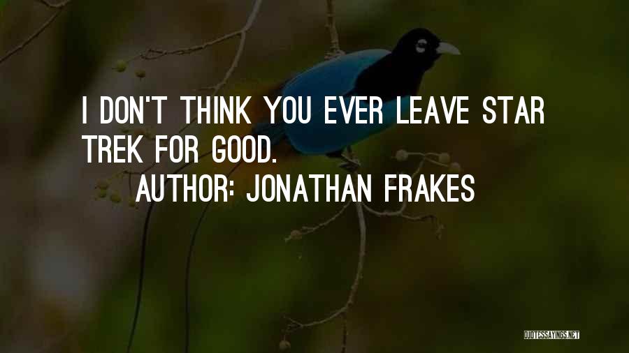 Jonathan Frakes Quotes: I Don't Think You Ever Leave Star Trek For Good.