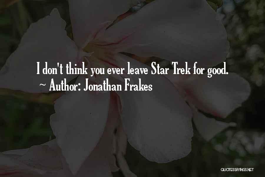 Jonathan Frakes Quotes: I Don't Think You Ever Leave Star Trek For Good.