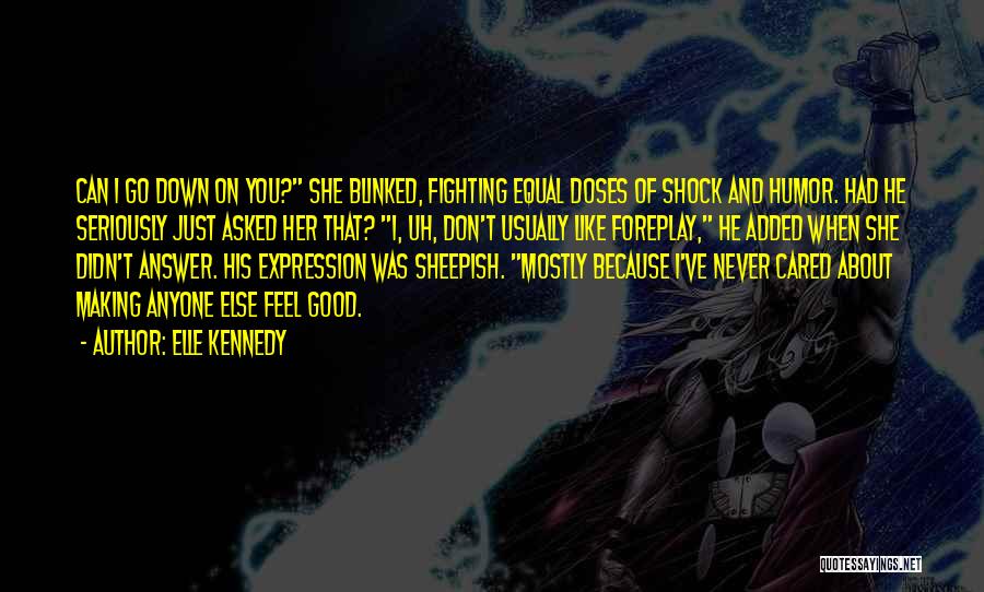 Elle Kennedy Quotes: Can I Go Down On You? She Blinked, Fighting Equal Doses Of Shock And Humor. Had He Seriously Just Asked