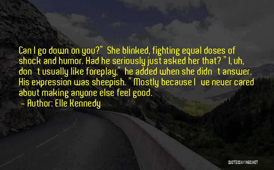 Elle Kennedy Quotes: Can I Go Down On You? She Blinked, Fighting Equal Doses Of Shock And Humor. Had He Seriously Just Asked