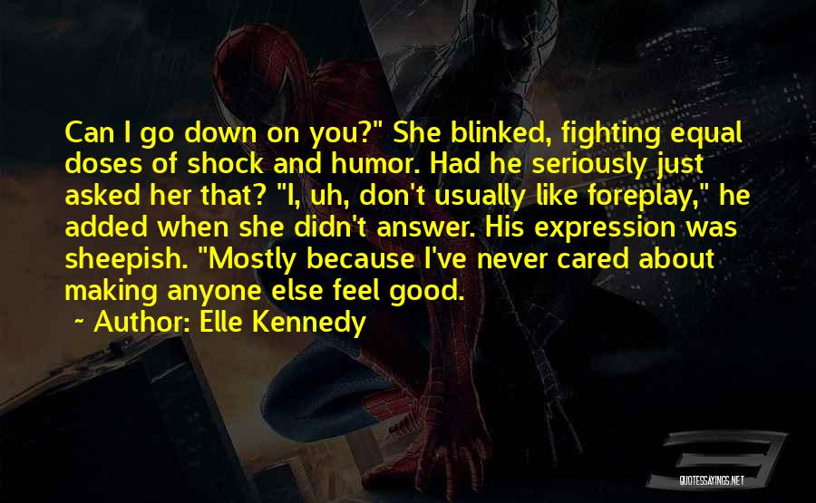 Elle Kennedy Quotes: Can I Go Down On You? She Blinked, Fighting Equal Doses Of Shock And Humor. Had He Seriously Just Asked