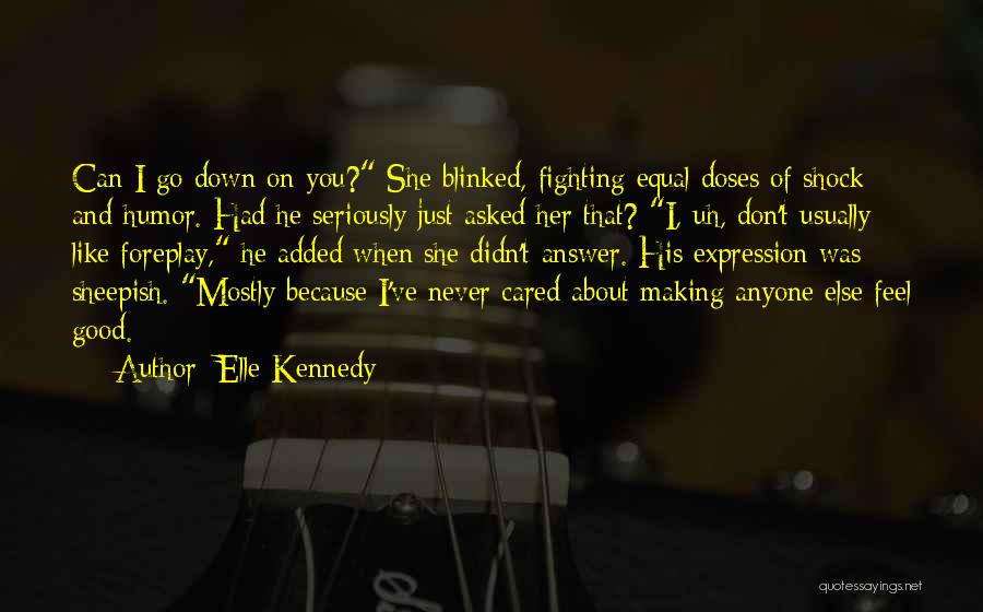 Elle Kennedy Quotes: Can I Go Down On You? She Blinked, Fighting Equal Doses Of Shock And Humor. Had He Seriously Just Asked