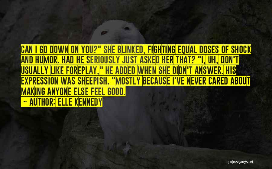 Elle Kennedy Quotes: Can I Go Down On You? She Blinked, Fighting Equal Doses Of Shock And Humor. Had He Seriously Just Asked