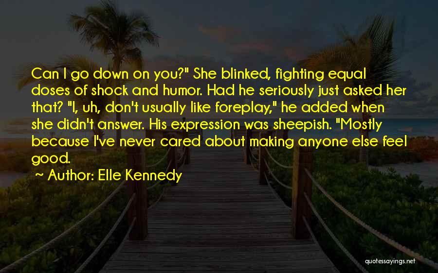Elle Kennedy Quotes: Can I Go Down On You? She Blinked, Fighting Equal Doses Of Shock And Humor. Had He Seriously Just Asked