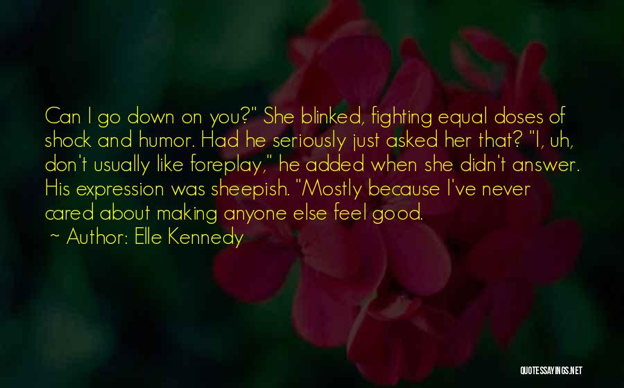Elle Kennedy Quotes: Can I Go Down On You? She Blinked, Fighting Equal Doses Of Shock And Humor. Had He Seriously Just Asked