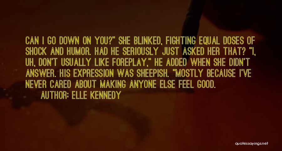 Elle Kennedy Quotes: Can I Go Down On You? She Blinked, Fighting Equal Doses Of Shock And Humor. Had He Seriously Just Asked