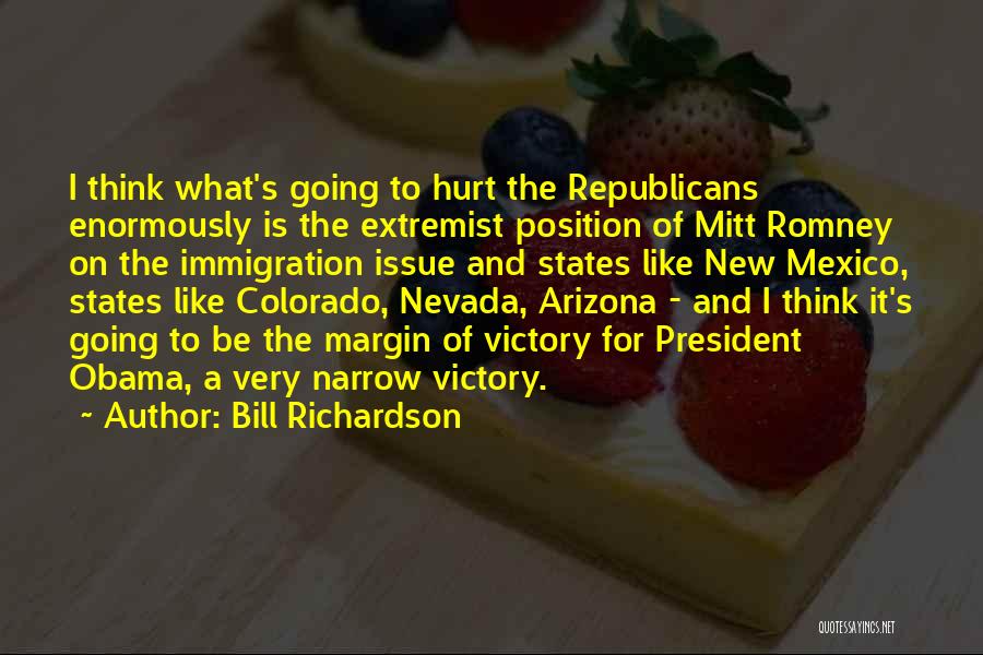 Bill Richardson Quotes: I Think What's Going To Hurt The Republicans Enormously Is The Extremist Position Of Mitt Romney On The Immigration Issue