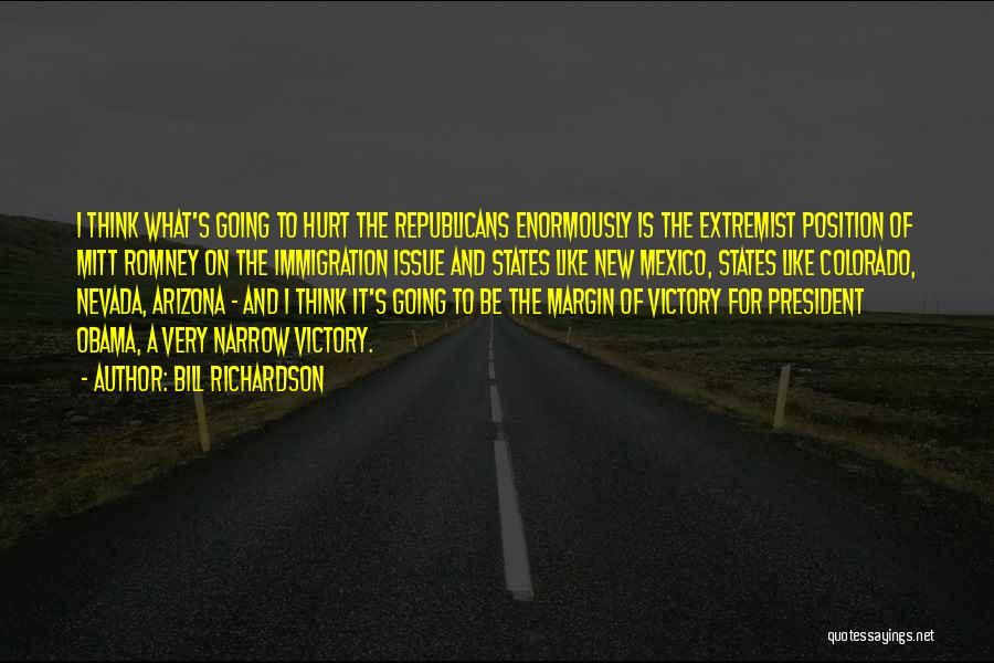 Bill Richardson Quotes: I Think What's Going To Hurt The Republicans Enormously Is The Extremist Position Of Mitt Romney On The Immigration Issue