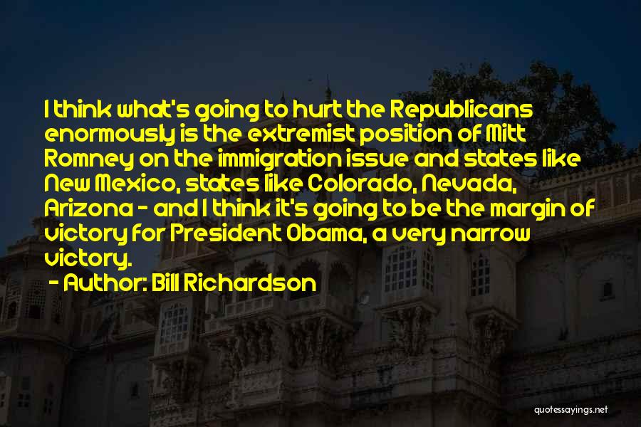 Bill Richardson Quotes: I Think What's Going To Hurt The Republicans Enormously Is The Extremist Position Of Mitt Romney On The Immigration Issue