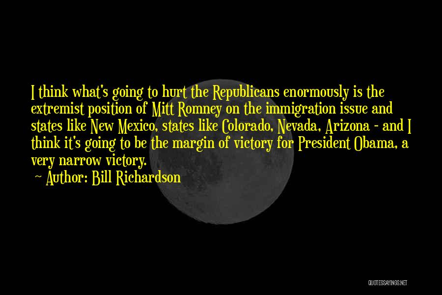 Bill Richardson Quotes: I Think What's Going To Hurt The Republicans Enormously Is The Extremist Position Of Mitt Romney On The Immigration Issue