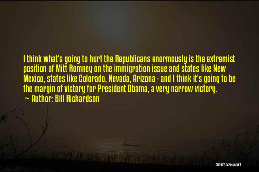 Bill Richardson Quotes: I Think What's Going To Hurt The Republicans Enormously Is The Extremist Position Of Mitt Romney On The Immigration Issue