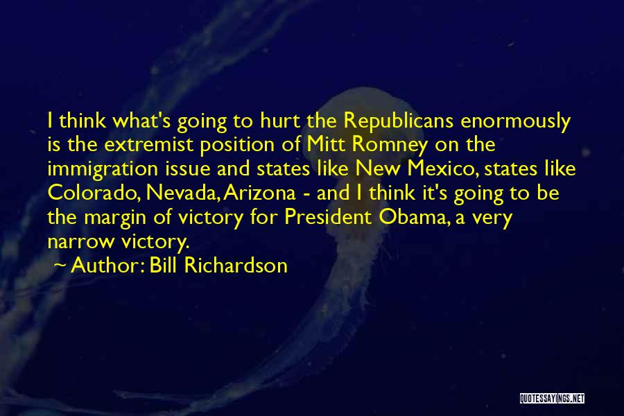 Bill Richardson Quotes: I Think What's Going To Hurt The Republicans Enormously Is The Extremist Position Of Mitt Romney On The Immigration Issue