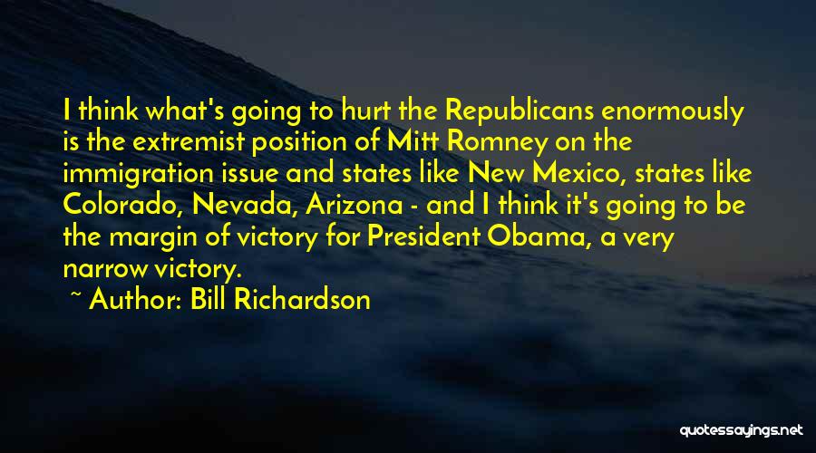 Bill Richardson Quotes: I Think What's Going To Hurt The Republicans Enormously Is The Extremist Position Of Mitt Romney On The Immigration Issue