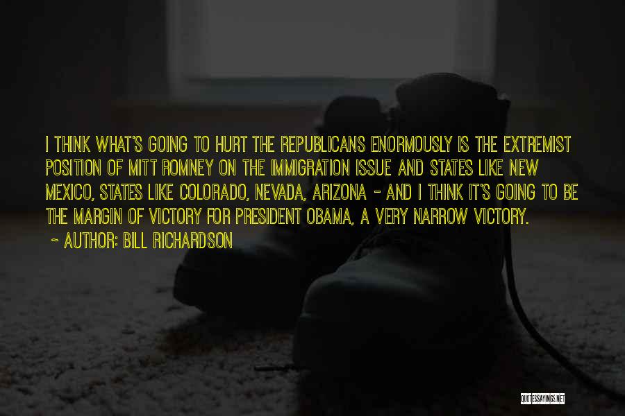 Bill Richardson Quotes: I Think What's Going To Hurt The Republicans Enormously Is The Extremist Position Of Mitt Romney On The Immigration Issue