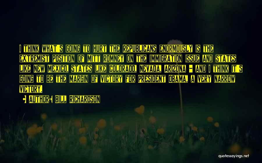 Bill Richardson Quotes: I Think What's Going To Hurt The Republicans Enormously Is The Extremist Position Of Mitt Romney On The Immigration Issue