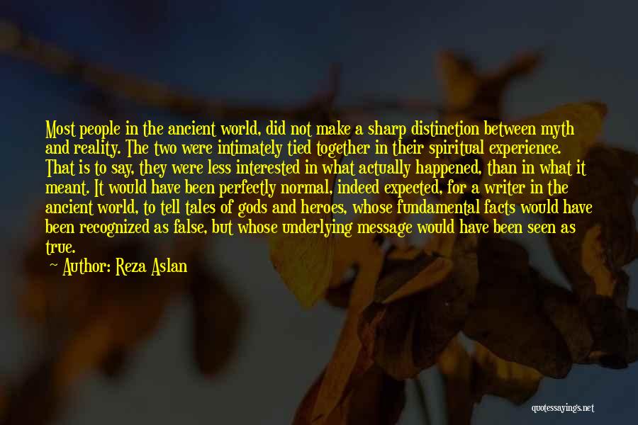 Reza Aslan Quotes: Most People In The Ancient World, Did Not Make A Sharp Distinction Between Myth And Reality. The Two Were Intimately