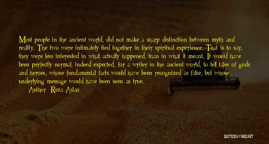 Reza Aslan Quotes: Most People In The Ancient World, Did Not Make A Sharp Distinction Between Myth And Reality. The Two Were Intimately