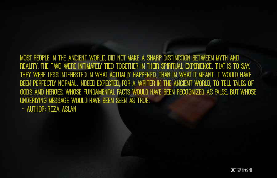 Reza Aslan Quotes: Most People In The Ancient World, Did Not Make A Sharp Distinction Between Myth And Reality. The Two Were Intimately