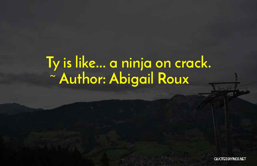 Abigail Roux Quotes: Ty Is Like... A Ninja On Crack.