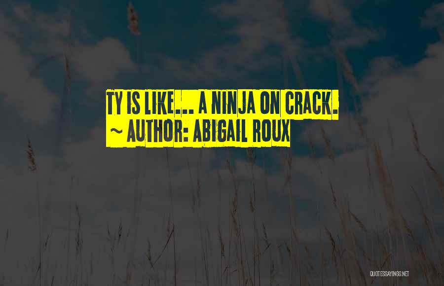 Abigail Roux Quotes: Ty Is Like... A Ninja On Crack.