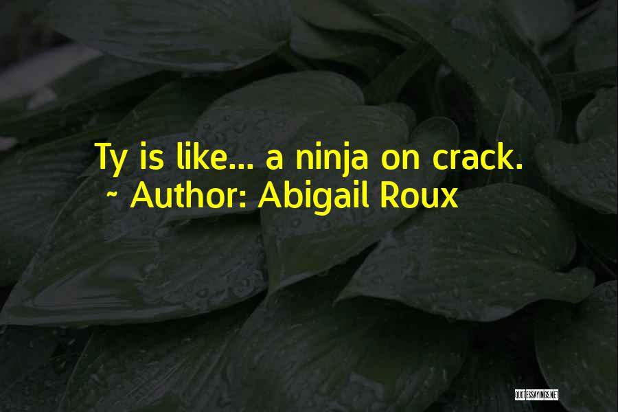 Abigail Roux Quotes: Ty Is Like... A Ninja On Crack.