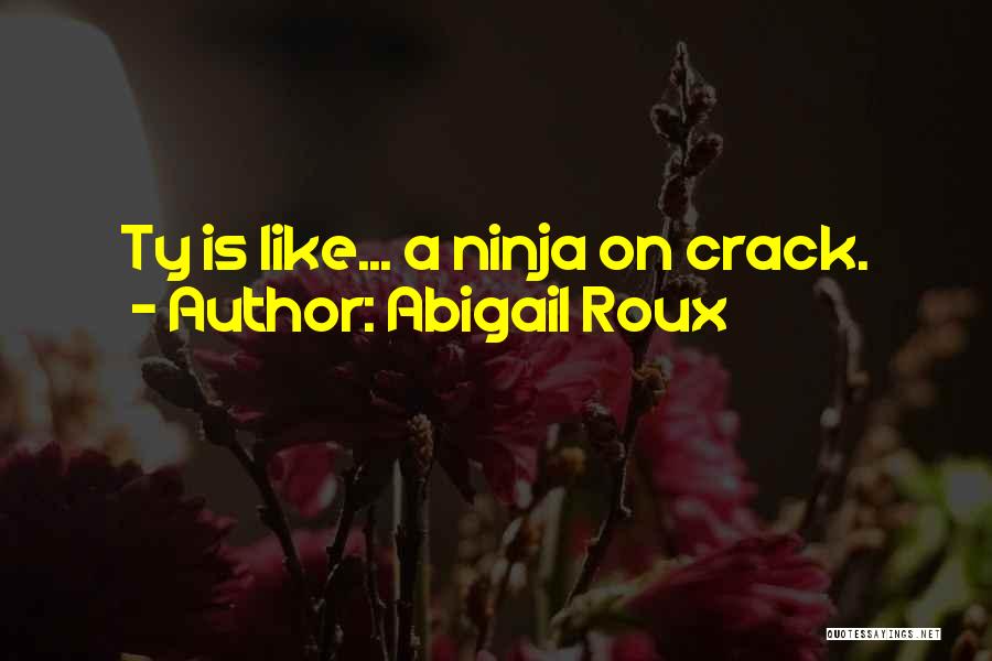 Abigail Roux Quotes: Ty Is Like... A Ninja On Crack.