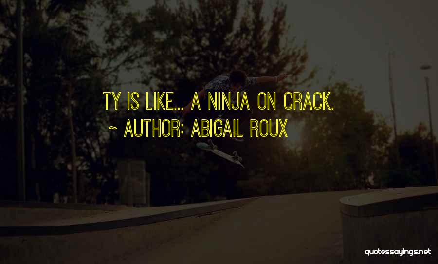 Abigail Roux Quotes: Ty Is Like... A Ninja On Crack.