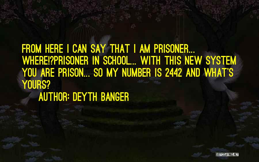Deyth Banger Quotes: From Here I Can Say That I Am Prisoner... Where!?prisoner In School... With This New System You Are Prison... So