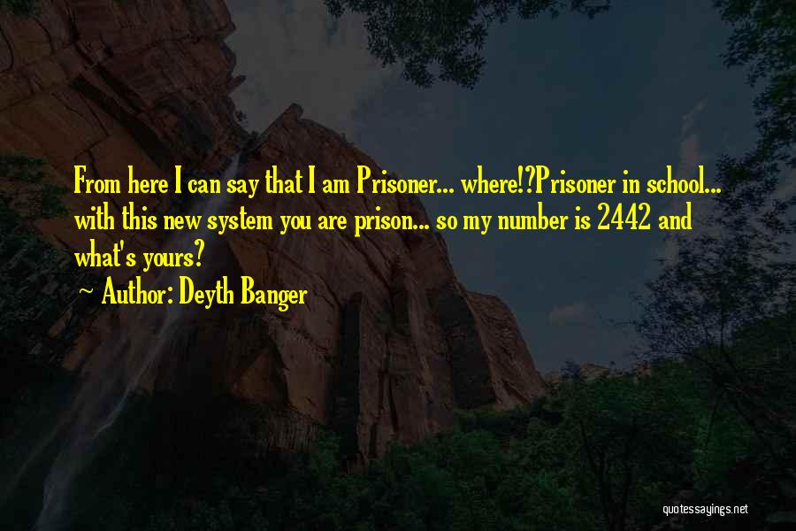 Deyth Banger Quotes: From Here I Can Say That I Am Prisoner... Where!?prisoner In School... With This New System You Are Prison... So