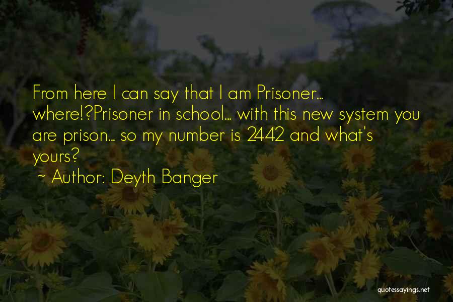 Deyth Banger Quotes: From Here I Can Say That I Am Prisoner... Where!?prisoner In School... With This New System You Are Prison... So