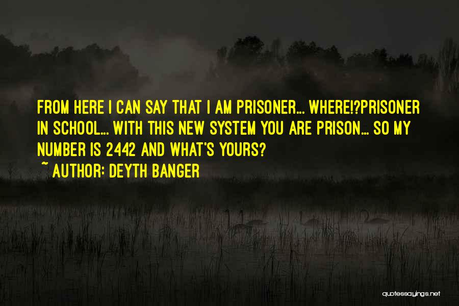 Deyth Banger Quotes: From Here I Can Say That I Am Prisoner... Where!?prisoner In School... With This New System You Are Prison... So