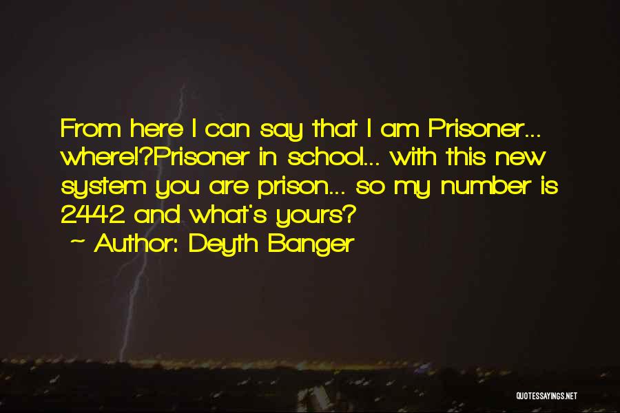 Deyth Banger Quotes: From Here I Can Say That I Am Prisoner... Where!?prisoner In School... With This New System You Are Prison... So