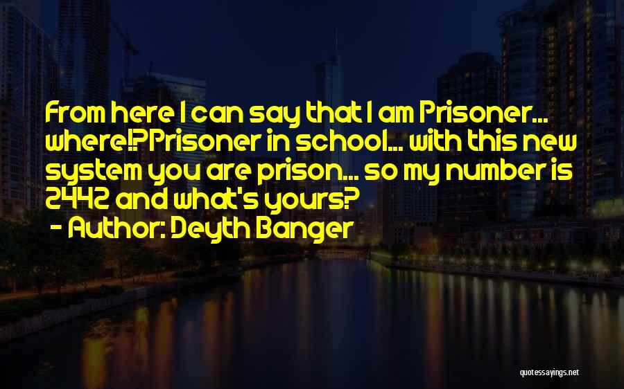 Deyth Banger Quotes: From Here I Can Say That I Am Prisoner... Where!?prisoner In School... With This New System You Are Prison... So