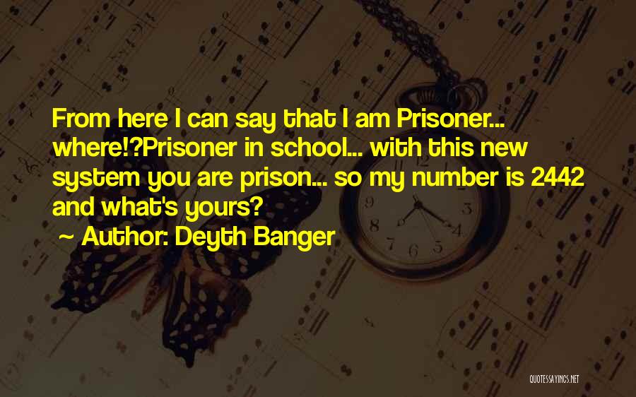 Deyth Banger Quotes: From Here I Can Say That I Am Prisoner... Where!?prisoner In School... With This New System You Are Prison... So