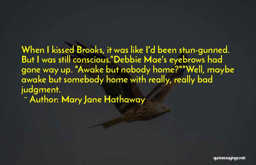 Mary Jane Hathaway Quotes: When I Kissed Brooks, It Was Like I'd Been Stun-gunned. But I Was Still Conscious.debbie Mae's Eyebrows Had Gone Way