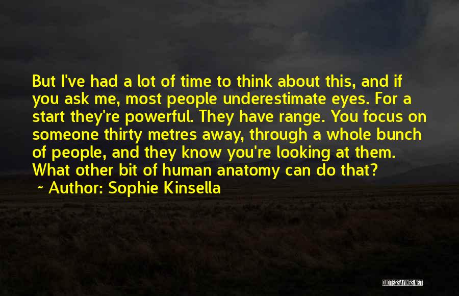 Sophie Kinsella Quotes: But I've Had A Lot Of Time To Think About This, And If You Ask Me, Most People Underestimate Eyes.