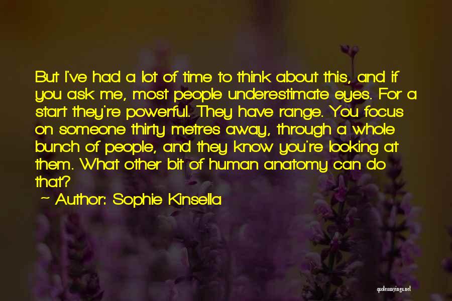 Sophie Kinsella Quotes: But I've Had A Lot Of Time To Think About This, And If You Ask Me, Most People Underestimate Eyes.