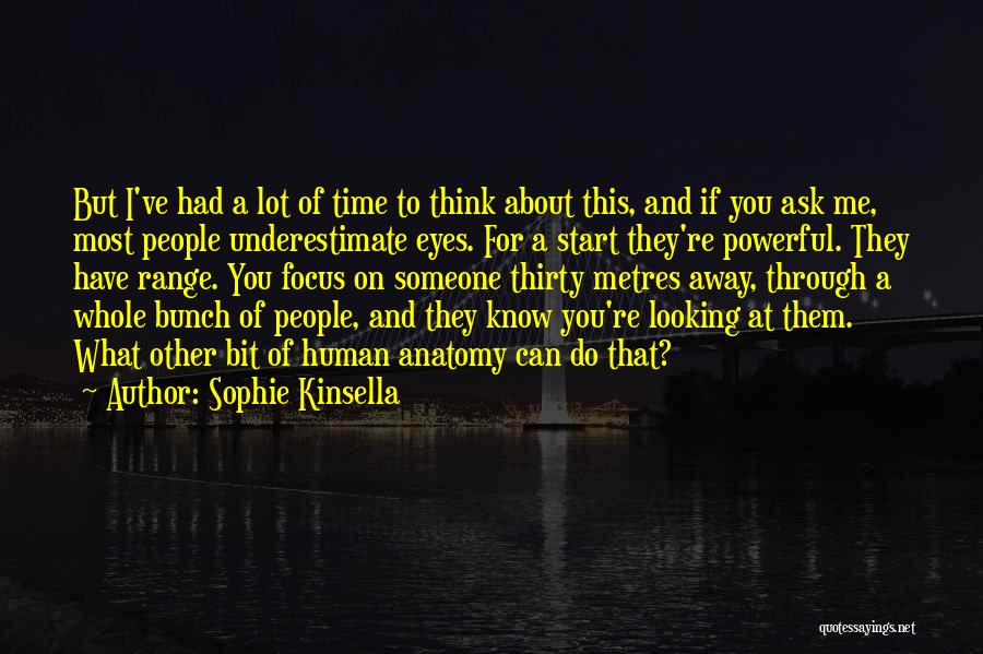 Sophie Kinsella Quotes: But I've Had A Lot Of Time To Think About This, And If You Ask Me, Most People Underestimate Eyes.