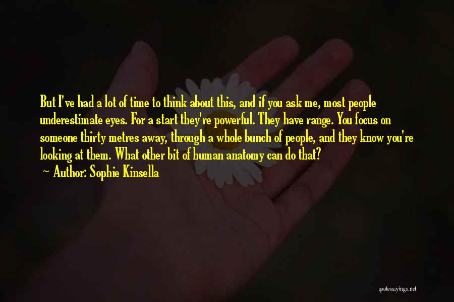 Sophie Kinsella Quotes: But I've Had A Lot Of Time To Think About This, And If You Ask Me, Most People Underestimate Eyes.