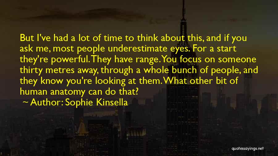 Sophie Kinsella Quotes: But I've Had A Lot Of Time To Think About This, And If You Ask Me, Most People Underestimate Eyes.