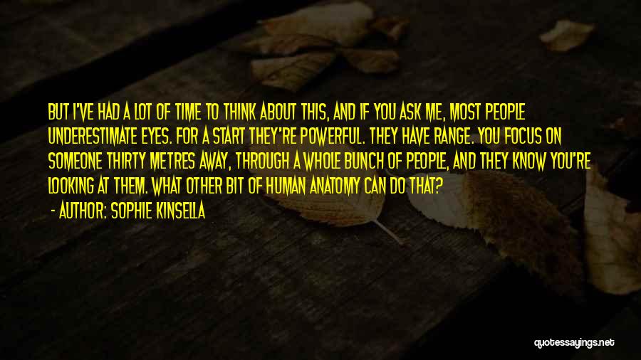 Sophie Kinsella Quotes: But I've Had A Lot Of Time To Think About This, And If You Ask Me, Most People Underestimate Eyes.